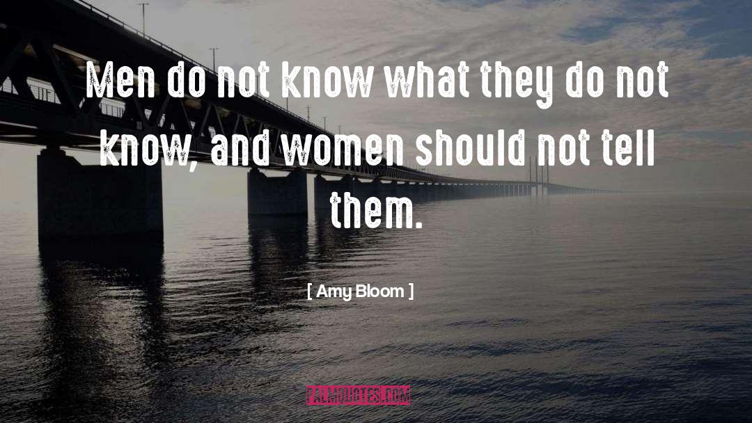 Amy Bloom Quotes: Men do not know what