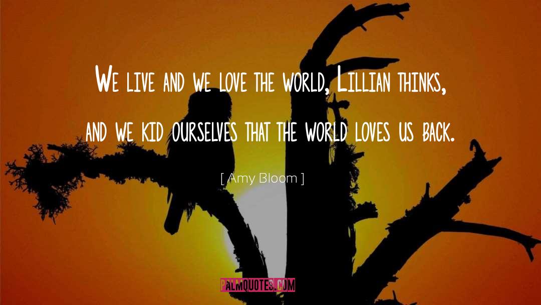 Amy Bloom Quotes: We live and we love