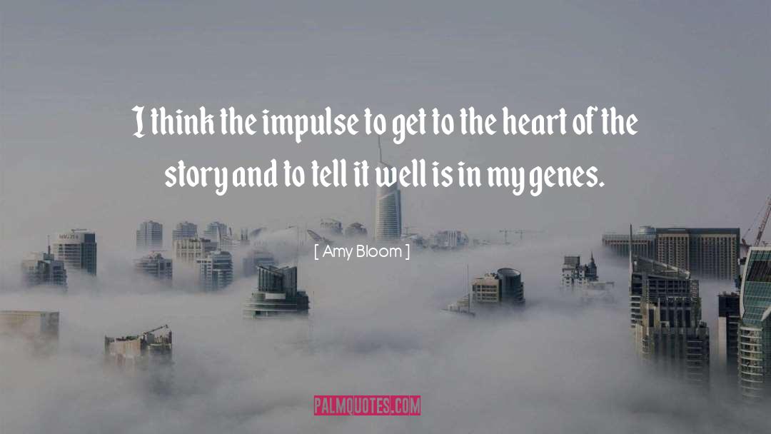 Amy Bloom Quotes: I think the impulse to