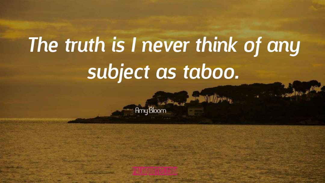 Amy Bloom Quotes: The truth is I never