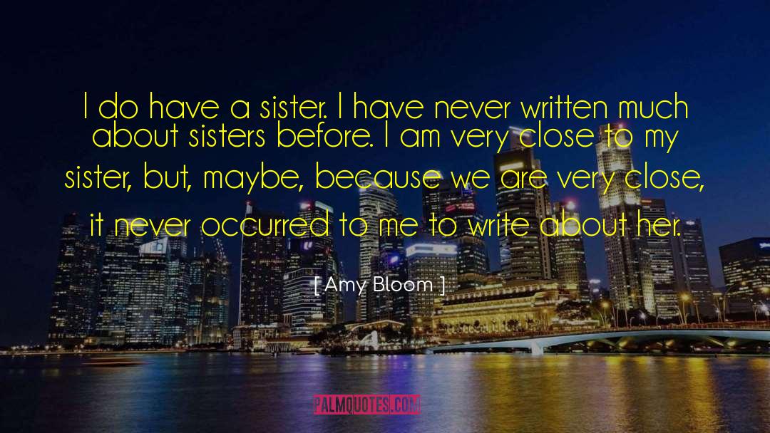 Amy Bloom Quotes: I do have a sister.