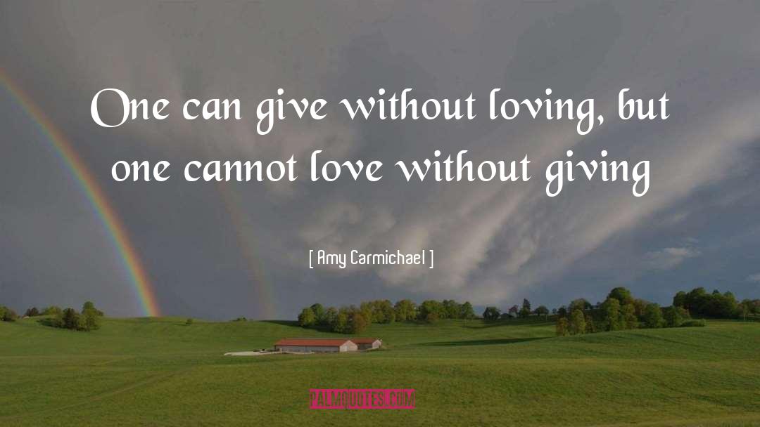 Amy Carmichael Quotes: One can give without loving,