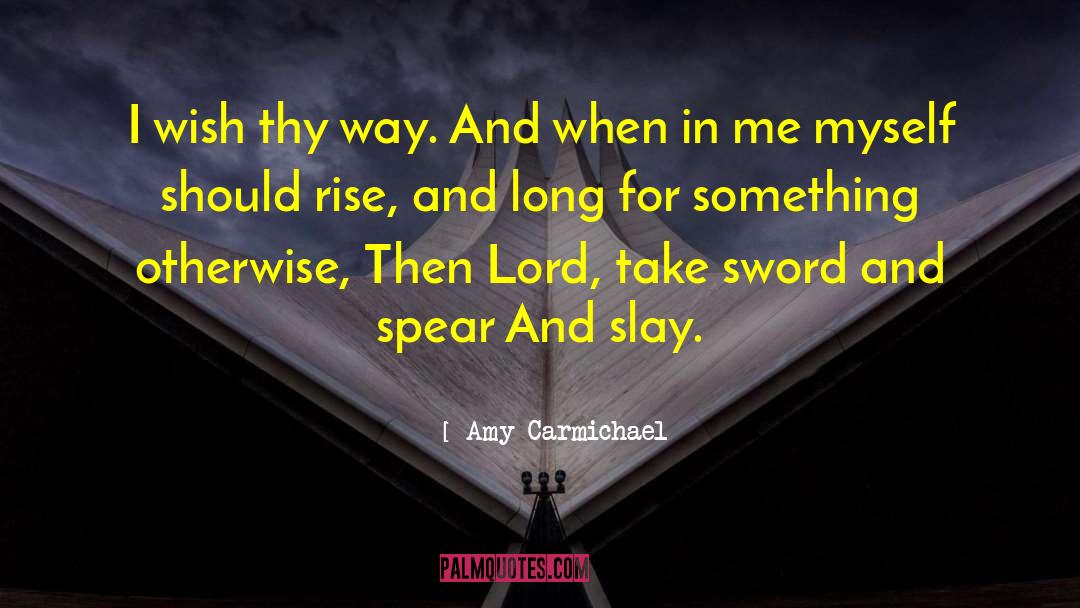 Amy Carmichael Quotes: I wish thy way. <br>And