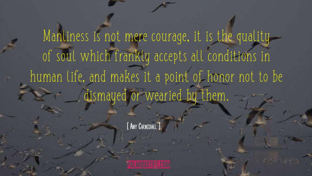 Amy Carmichael Quotes: Manliness is not mere courage,