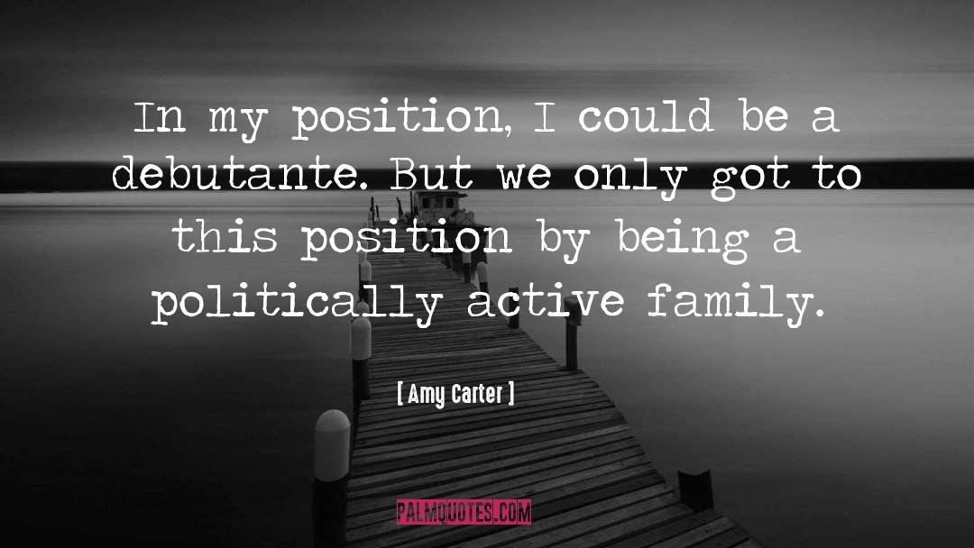 Amy Carter Quotes: In my position, I could