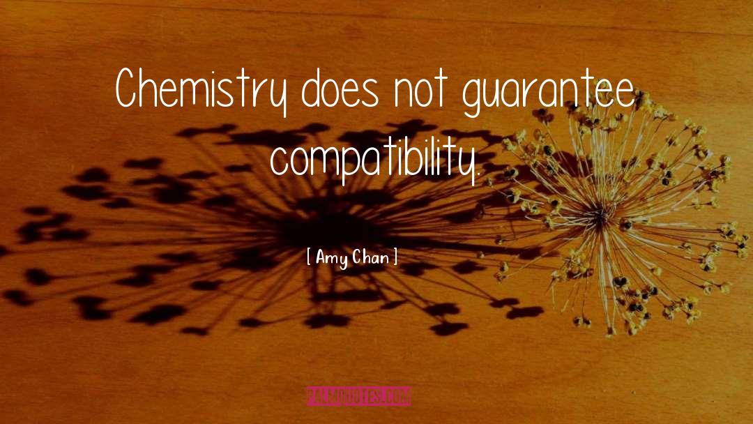 Amy Chan Quotes: Chemistry does not guarantee compatibility.