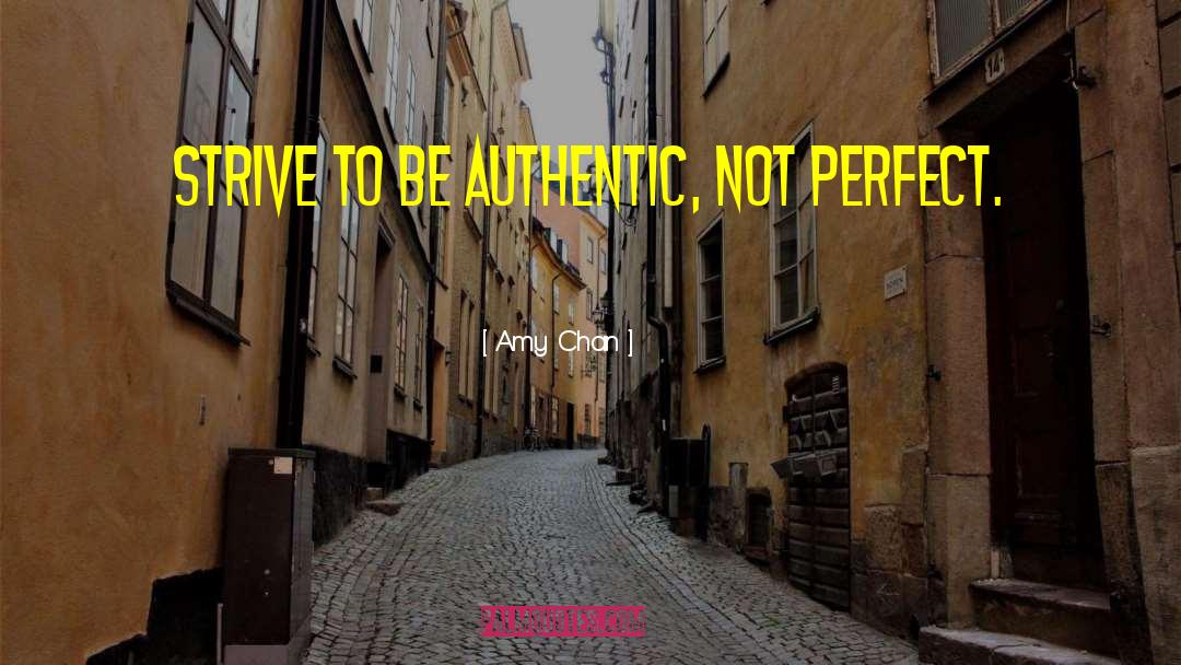 Amy Chan Quotes: Strive to be authentic, not