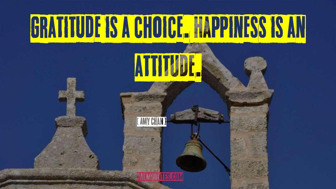 Amy Chan Quotes: Gratitude is a choice. Happiness