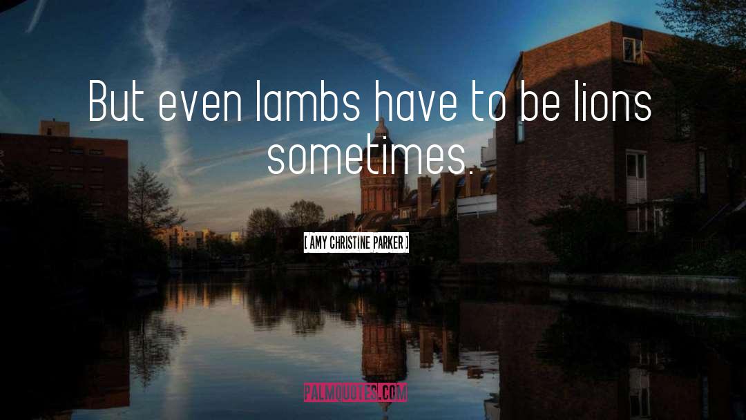 Amy Christine Parker Quotes: But even lambs have to