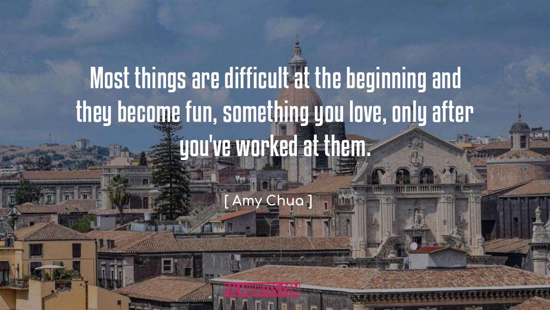 Amy Chua Quotes: Most things are difficult at