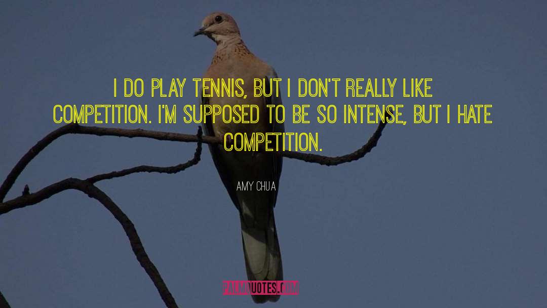 Amy Chua Quotes: I do play tennis, but