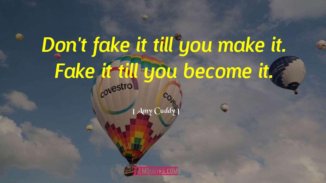 Amy Cuddy Quotes: Don't fake it till you