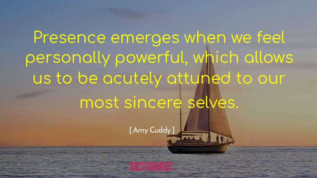 Amy Cuddy Quotes: Presence emerges when we feel