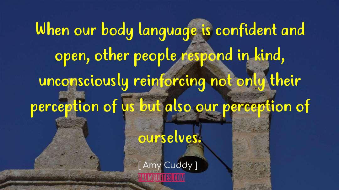 Amy Cuddy Quotes: When our body language is