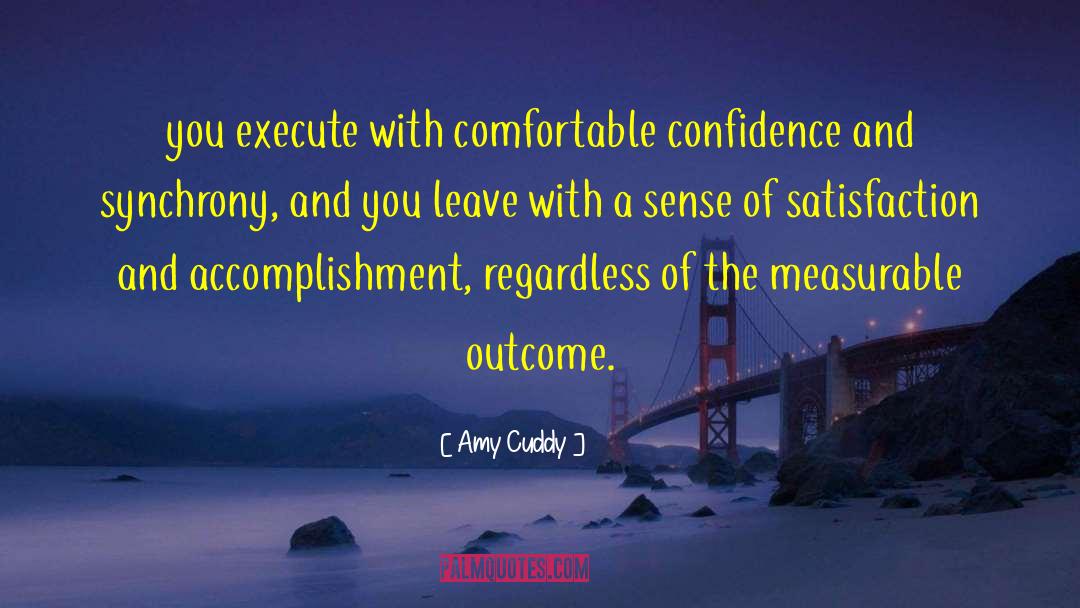 Amy Cuddy Quotes: you execute with comfortable confidence