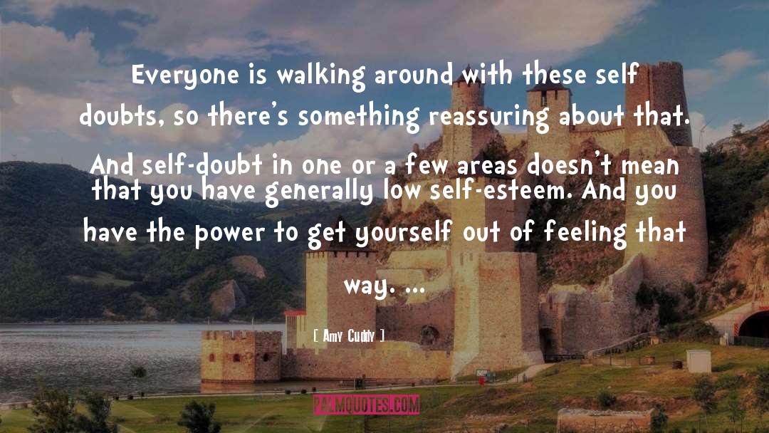 Amy Cuddy Quotes: Everyone is walking around with