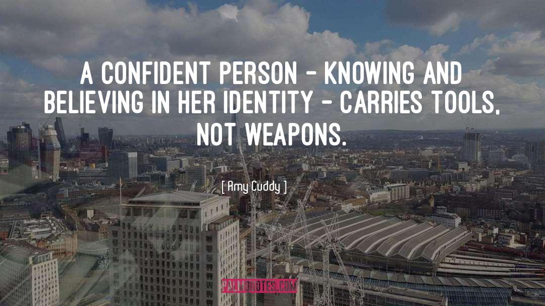 Amy Cuddy Quotes: A confident person - knowing