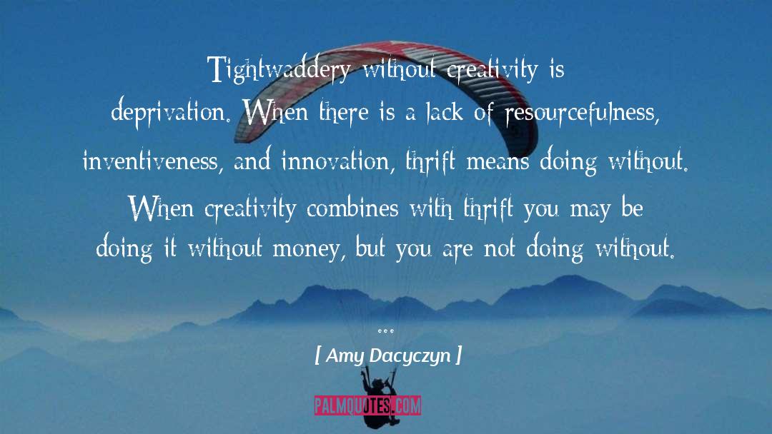 Amy Dacyczyn Quotes: Tightwaddery without creativity is deprivation.
