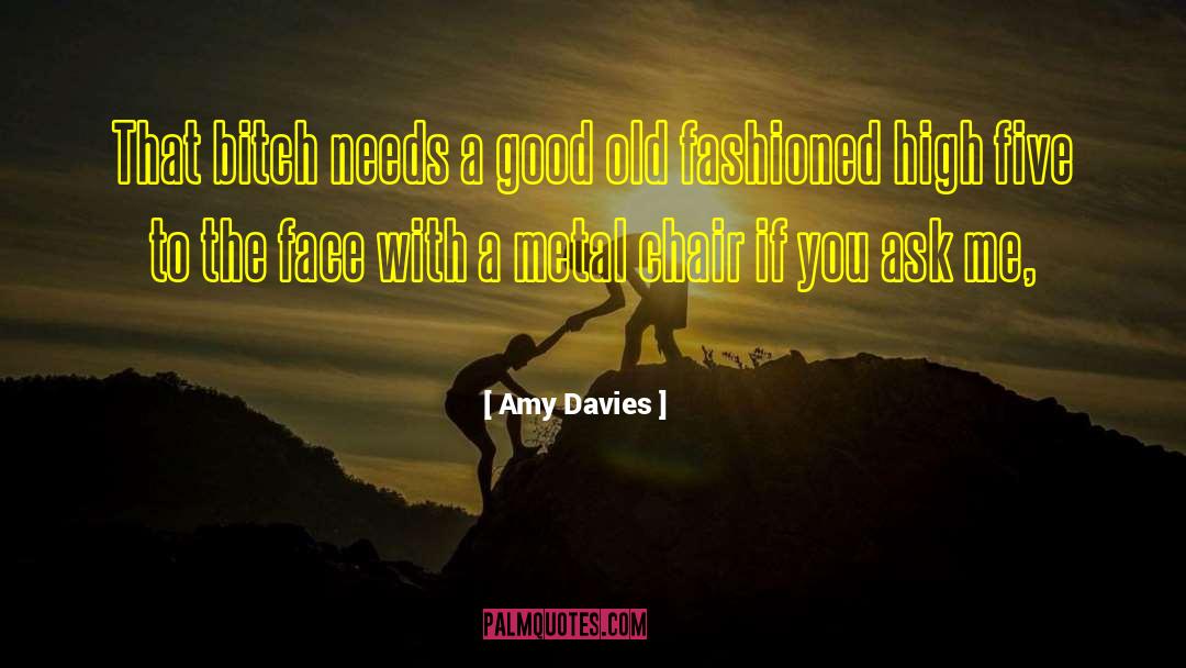 Amy Davies Quotes: That bitch needs a good
