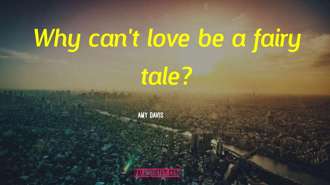 Amy Davis Quotes: Why can't love be a