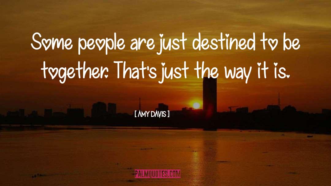 Amy Davis Quotes: Some people are just destined