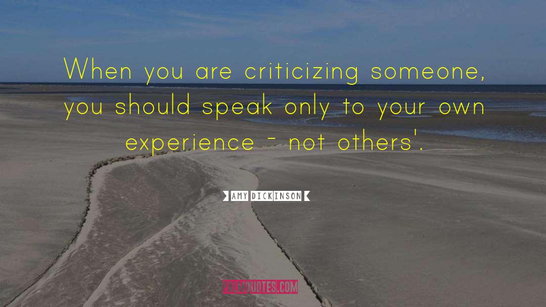 Amy Dickinson Quotes: When you are criticizing someone,