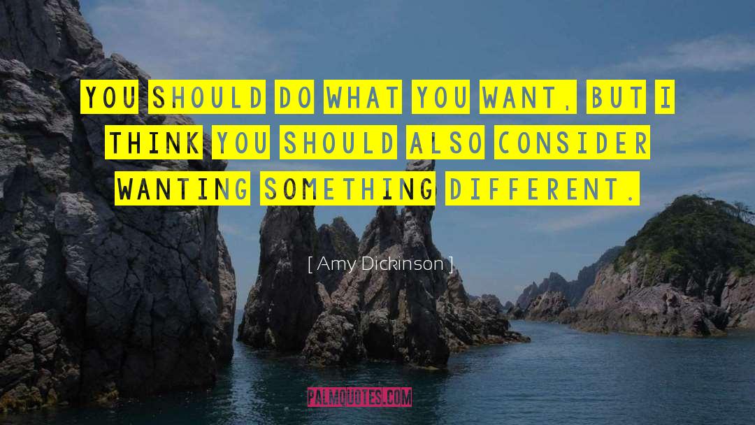 Amy Dickinson Quotes: You should do what you