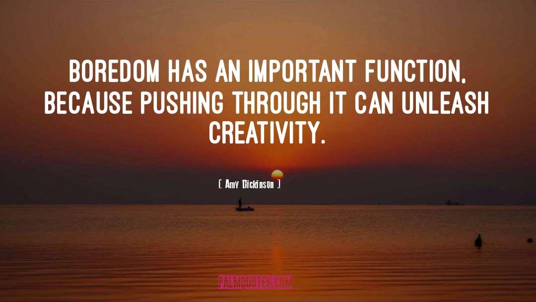 Amy Dickinson Quotes: Boredom has an important function,