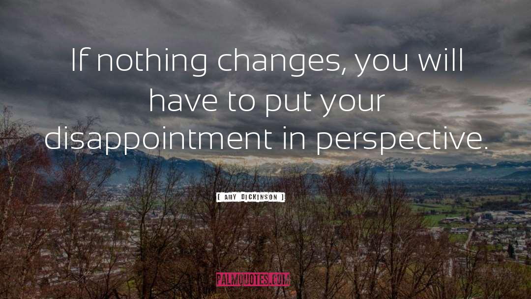 Amy Dickinson Quotes: If nothing changes, you will