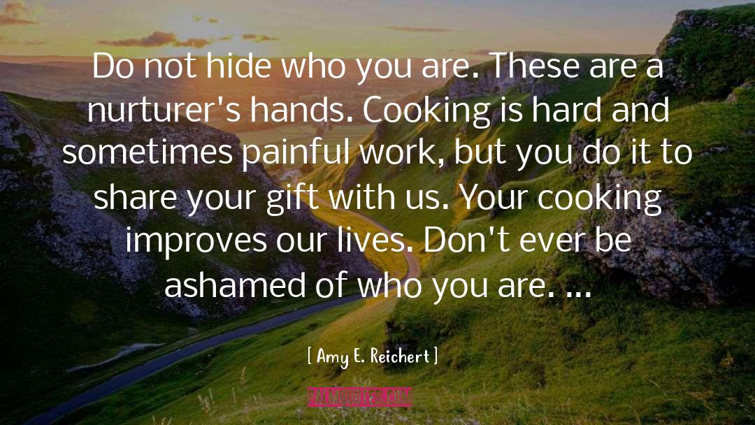 Amy E. Reichert Quotes: Do not hide who you