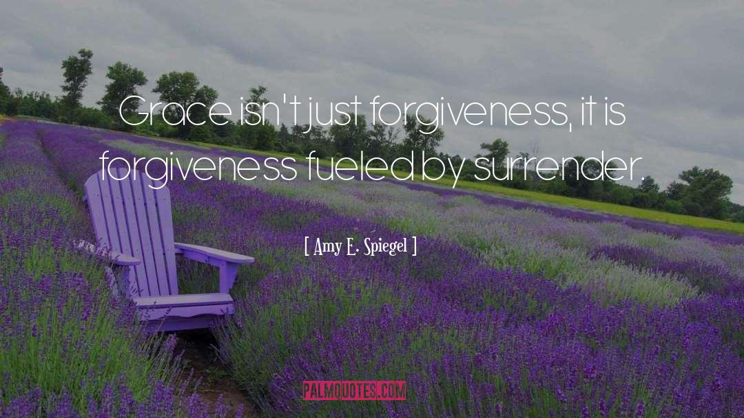 Amy E. Spiegel Quotes: Grace isn't just forgiveness, it