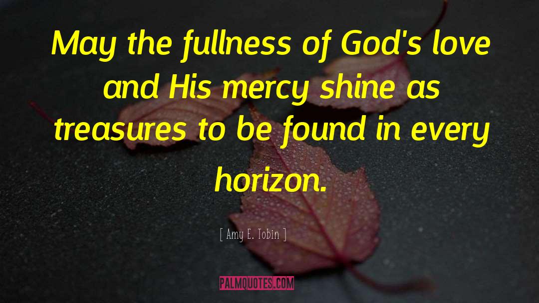 Amy E. Tobin Quotes: May the fullness of God's