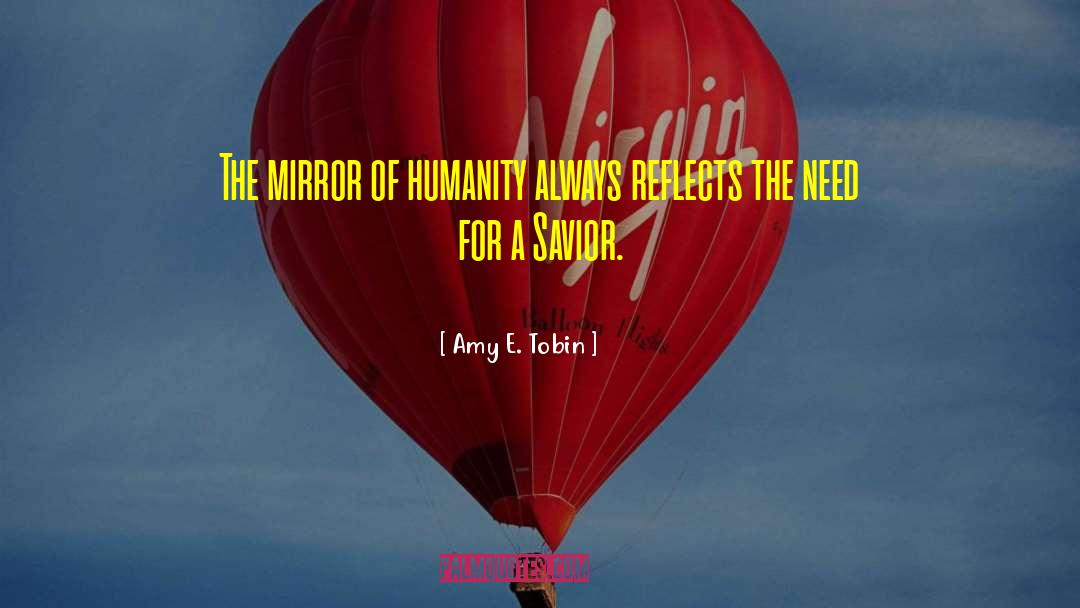 Amy E. Tobin Quotes: The mirror of humanity always