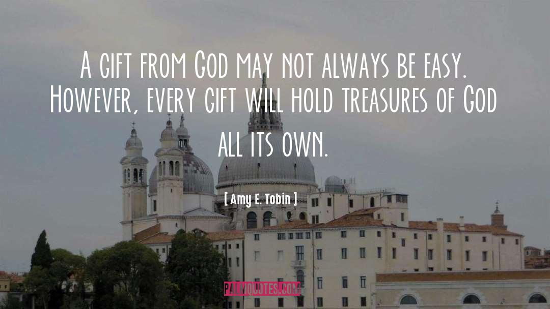 Amy E. Tobin Quotes: A gift from God may