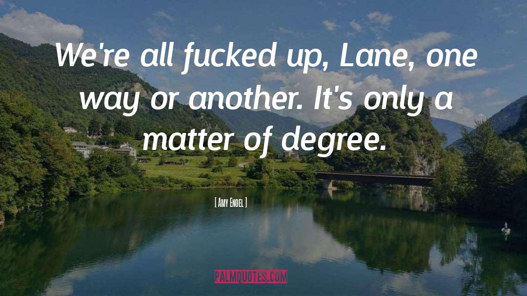 Amy Engel Quotes: We're all fucked up, Lane,