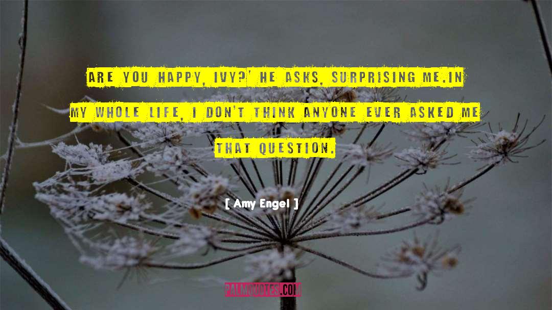 Amy Engel Quotes: Are you happy, Ivy?' he