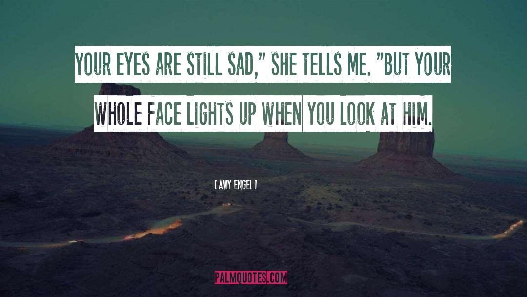 Amy Engel Quotes: Your eyes are still sad,