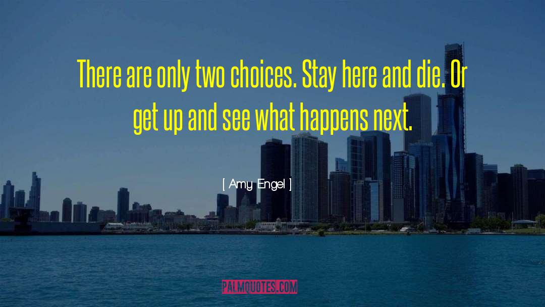 Amy Engel Quotes: There are only two choices.