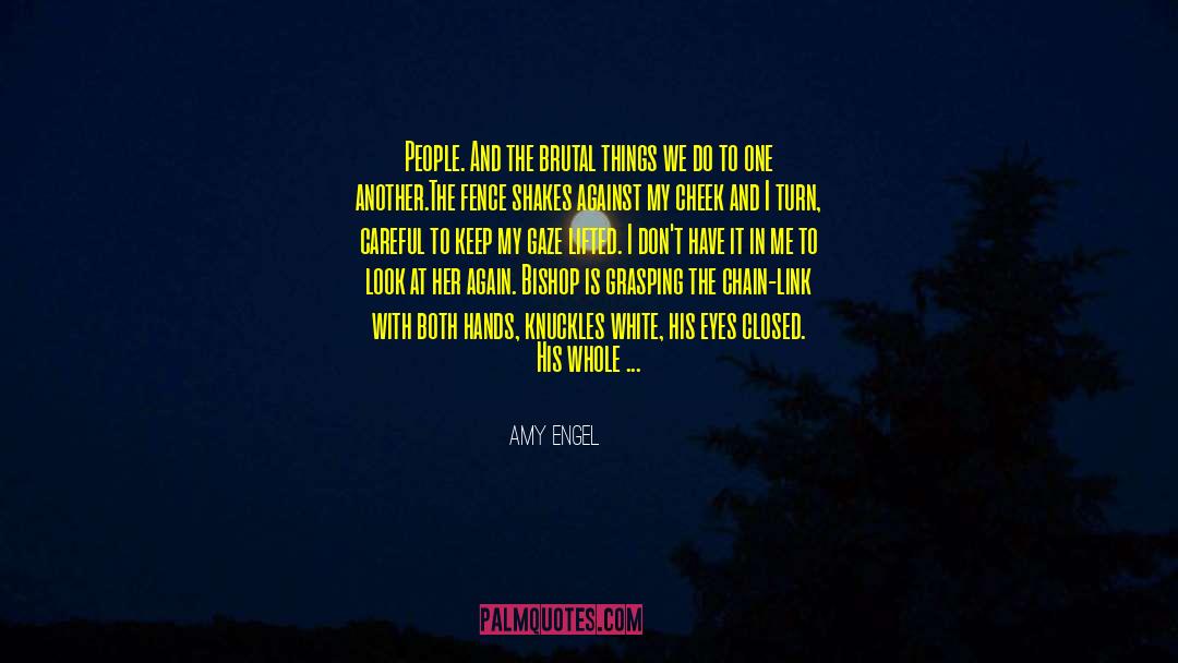 Amy Engel Quotes: People. And the brutal things