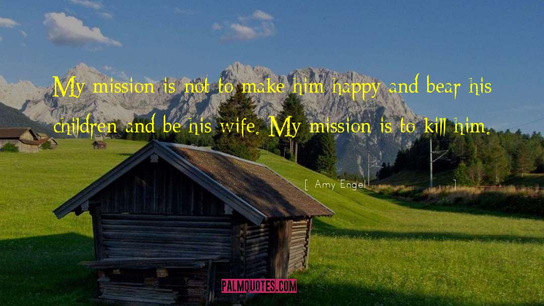 Amy Engel Quotes: My mission is not to