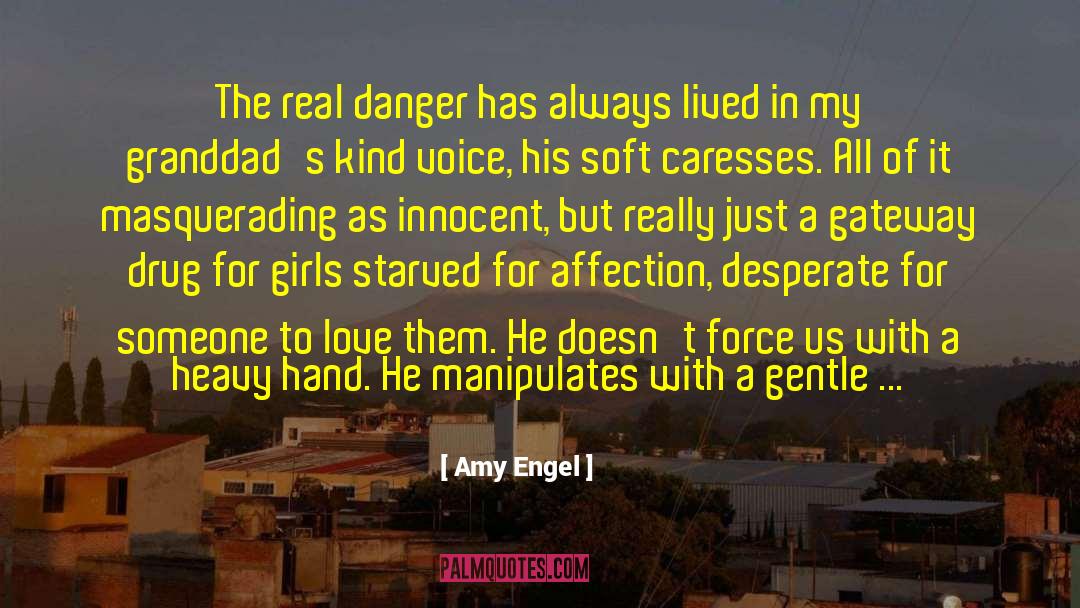 Amy Engel Quotes: The real danger has always