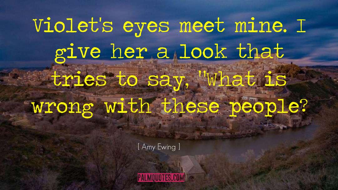Amy Ewing Quotes: Violet's eyes meet mine. I