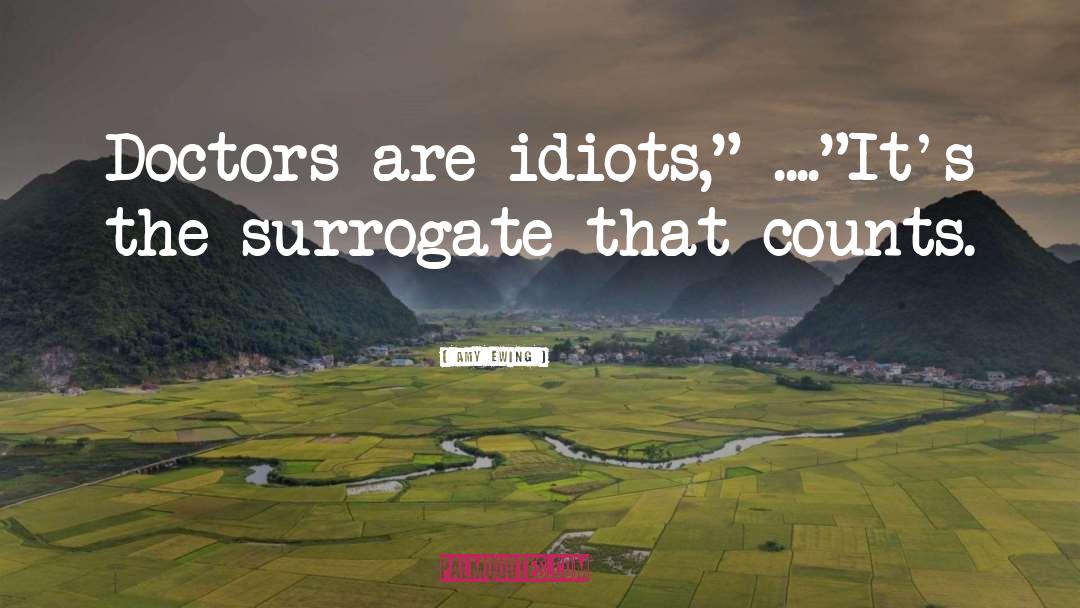 Amy Ewing Quotes: Doctors are idiots,