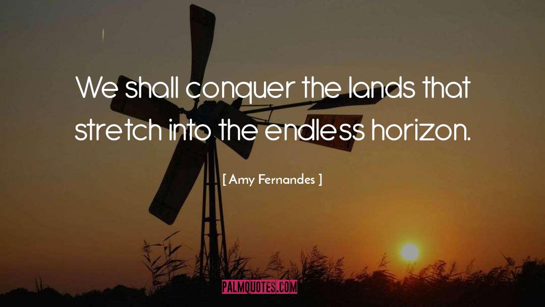 Amy Fernandes Quotes: We shall conquer the lands