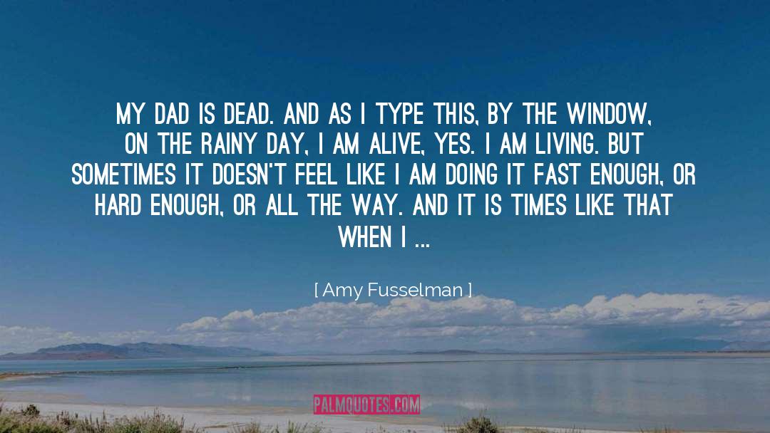 Amy Fusselman Quotes: My dad is dead. And