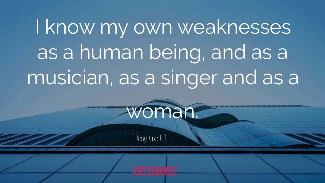 Amy Grant Quotes: I know my own weaknesses