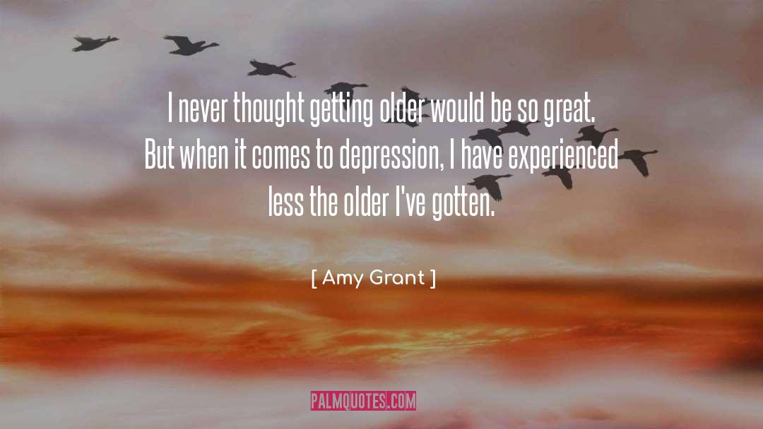 Amy Grant Quotes: I never thought getting older