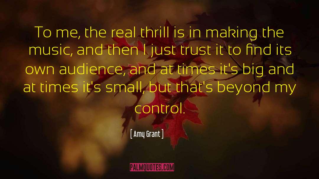 Amy Grant Quotes: To me, the real thrill