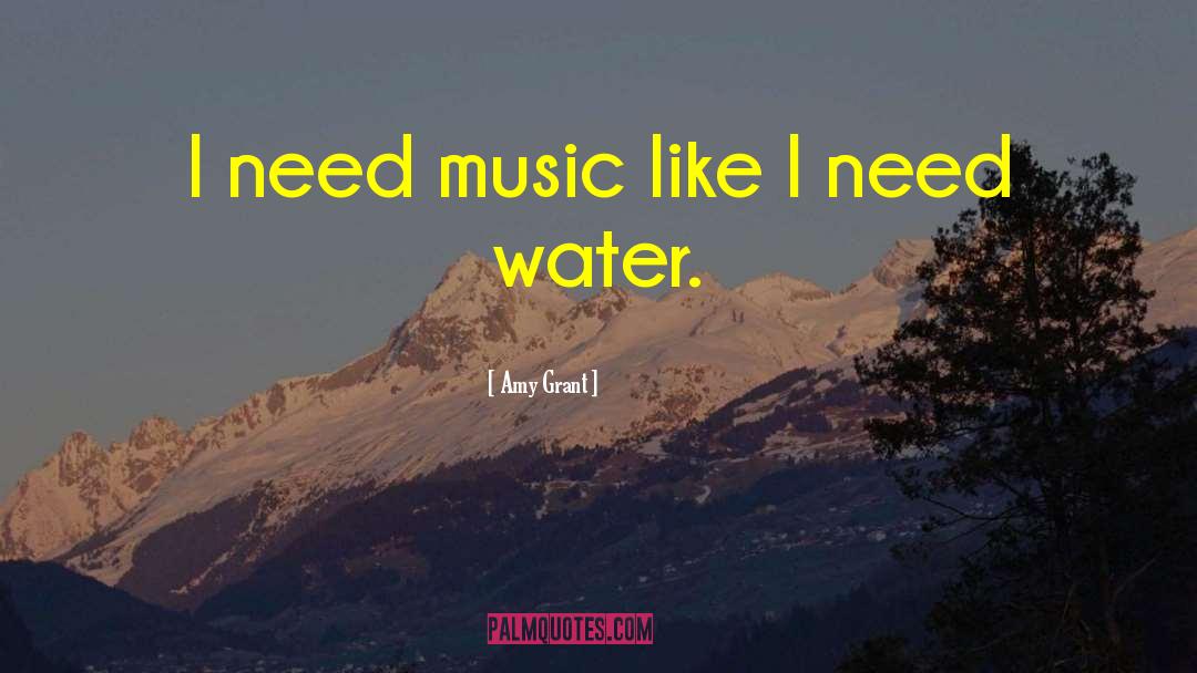 Amy Grant Quotes: I need music like I