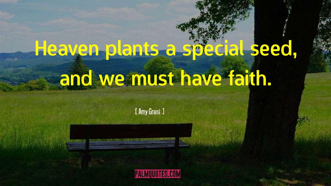 Amy Grant Quotes: Heaven plants a special seed,